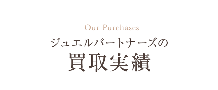 Our Purchases ジュエルパートナーズの買取実績